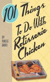 101 things to do with a rotisserie chicken book